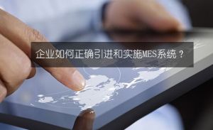 企業(yè)如何正確的引進和實施MES系統(tǒng)詳解